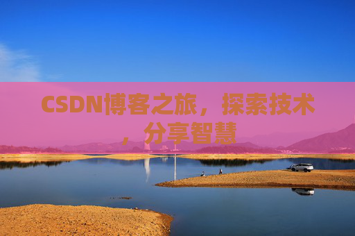 CSDN博客之旅，探索技术，分享智慧